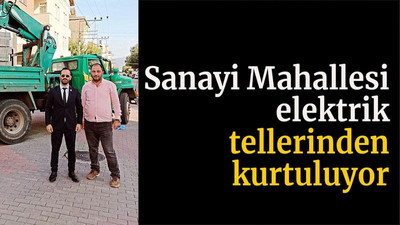 Sanayi Mahallesi elektrik tellerinden kurtuluyor
